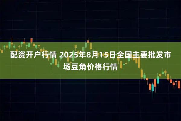 配资开户行情 2025年8月15日全国主要批发市场豆角价格行情